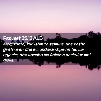 Picture 02 - Psalmet 35:13 ALB - Megjithatë, kur ishin të sëmurë, unë vesha - Bible Verse Picture