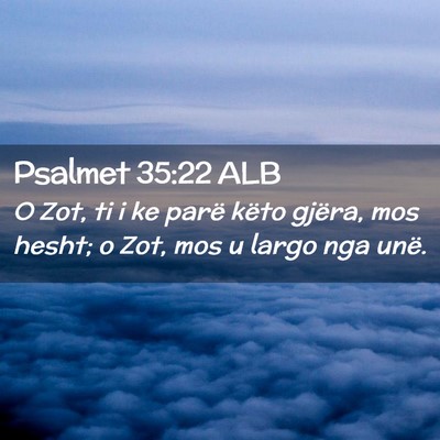 Picture 02 - Psalmet 35:22 ALB - O Zot, ti i ke parë këto gjëra, mos hesht; o - Bible Verse Picture
