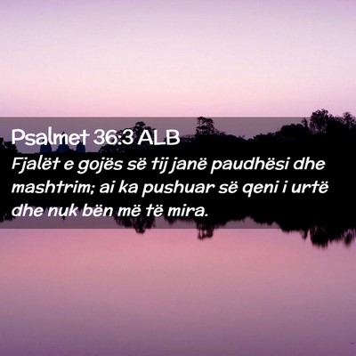 Picture 02 - Psalmet 36:3 ALB - Fjalët e gojës së tij janë paudhësi dhe - Bible Verse Picture
