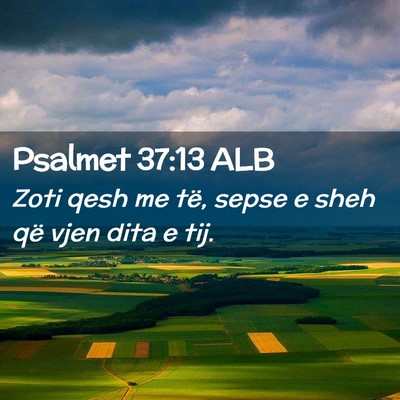 Picture 02 - Psalmet 37:13 ALB - Zoti qesh me të, sepse e sheh që vjen dita e - Bible Verse Picture
