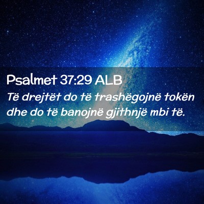 Picture 02 - Psalmet 37:29 ALB - Të drejtët do të trashëgojnë tokën dhe do - Bible Verse Picture
