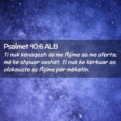 Picture 02 - Psalmet 40:6 ALB - Ti nuk kënaqesh as me flijime as me oferta; më - Bible Verse Picture