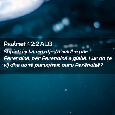 Picture 02 - Psalmet 42:2 ALB - Shpirti im ka një etje të madhe për - Bible Verse Picture