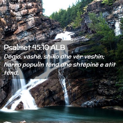 Picture 02 - Psalmet 45:10 ALB - Dëgjo, vashë, shiko dhe vër veshin; harro - Bible Verse Picture