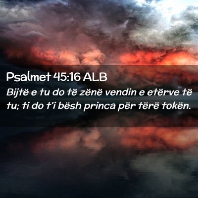 Picture 02 - Psalmet 45:16 ALB - Bijtë e tu do të zënë vendin e etërve të - Bible Verse Picture