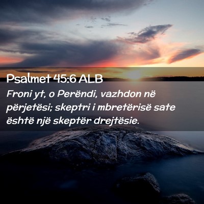 Picture 02 - Psalmet 45:6 ALB - Froni yt, o Perëndi, vazhdon në përjetësi; - Bible Verse Picture