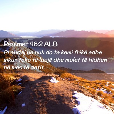Picture 02 - Psalmet 46:2 ALB - Prandaj ne nuk do të kemi frikë edhe sikur toka - Bible Verse Picture