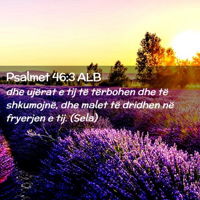 Picture 02 - Psalmet 46:3 ALB - dhe ujërat e tij të tërbohen dhe të - Bible Verse Picture