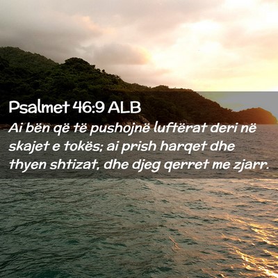 Picture 02 - Psalmet 46:9 ALB - Ai bën që të pushojnë luftërat deri në - Bible Verse Picture