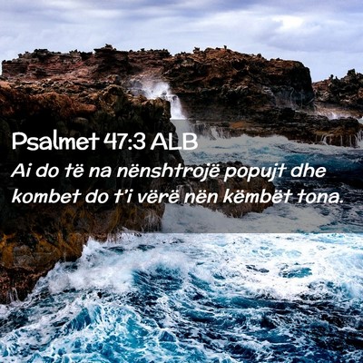 Picture 02 - Psalmet 47:3 ALB - Ai do të na nënshtrojë popujt dhe kombet do - Bible Verse Picture