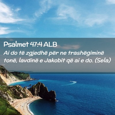 Picture 02 - Psalmet 47:4 ALB - Ai do të zgjedhë për ne trashëgiminë tonë, - Bible Verse Picture