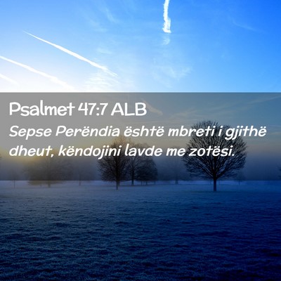 Picture 02 - Psalmet 47:7 ALB - Sepse Perëndia është mbreti i gjithë dheut, - Bible Verse Picture
