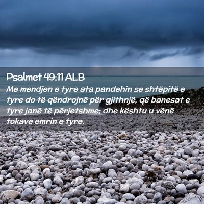 Picture 02 - Psalmet 49:11 ALB - Me mendjen e tyre ata pandehin se shtëpitë e - Bible Verse Picture