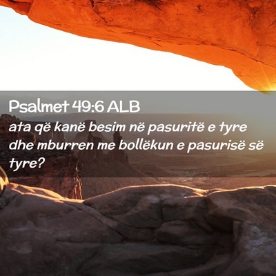 Picture 02 - Psalmet 49:6 ALB - ata që kanë besim në pasuritë e tyre dhe - Bible Verse Picture