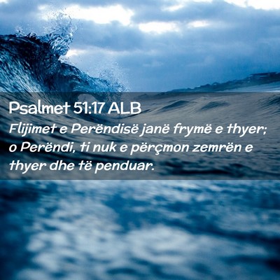 Picture 02 - Psalmet 51:17 ALB - Flijimet e Perëndisë janë frymë e thyer; o - Bible Verse Picture