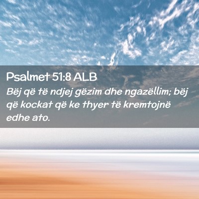 Picture 02 - Psalmet 51:8 ALB - Bëj që të ndjej gëzim dhe ngazëllim; bëj - Bible Verse Picture