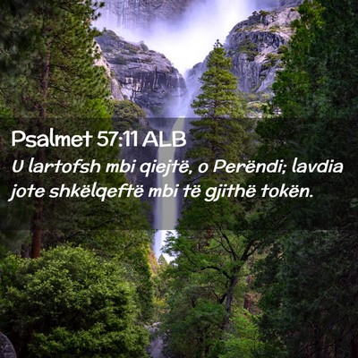 Picture 02 - Psalmet 57:11 ALB - U lartofsh mbi qiejtë, o Perëndi; lavdia jote - Bible Verse Picture