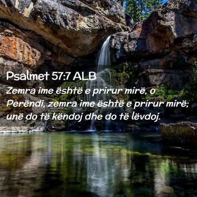 Picture 02 - Psalmet 57:7 ALB - Zemra ime është e prirur mirë, o Perëndi, - Bible Verse Picture