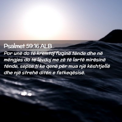 Picture 02 - Psalmet 59:16 ALB - Por unë do të kremtoj fuqinë tënde dhe në - Bible Verse Picture
