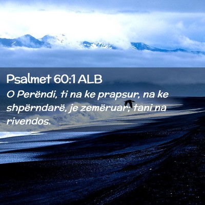 Picture 02 - Psalmet 60:1 ALB - O Perëndi, ti na ke prapsur, na ke shpërndarë, - Bible Verse Picture