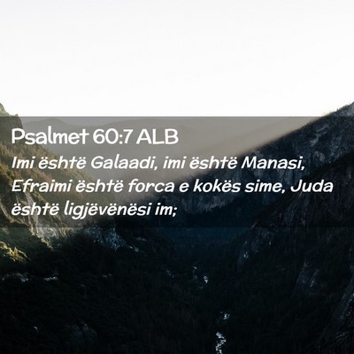 Picture 02 - Psalmet 60:7 ALB - Imi është Galaadi, imi është Manasi, Efraimi - Bible Verse Picture