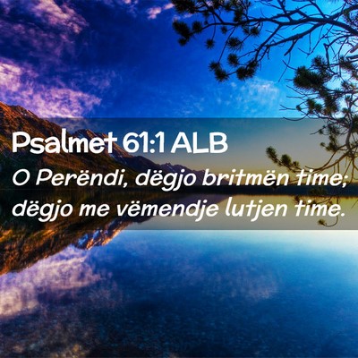 Picture 02 - Psalmet 61:1 ALB - O Perëndi, dëgjo britmën time; dëgjo me - Bible Verse Picture