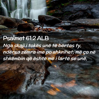 Picture 02 - Psalmet 61:2 ALB - Nga skaji i tokës unë të bërtas ty, ndërsa - Bible Verse Picture