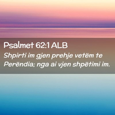 Picture 02 - Psalmet 62:1 ALB - Shpirti im gjen prehje vetëm te Perëndia; nga - Bible Verse Picture