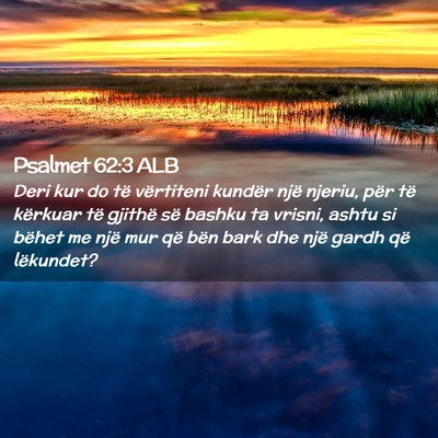 Picture 02 - Psalmet 62:3 ALB - Deri kur do të vërtiteni kundër një njeriu, - Bible Verse Picture
