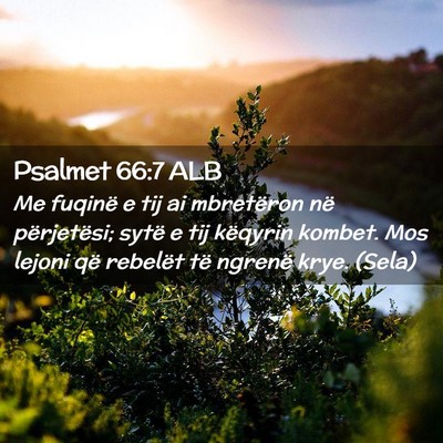 Picture 02 - Psalmet 66:7 ALB - Me fuqinë e tij ai mbretëron në përjetësi; - Bible Verse Picture