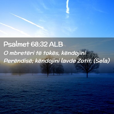Picture 02 - Psalmet 68:32 ALB - O mbretëri të tokës, këndojini Perëndisë; - Bible Verse Picture