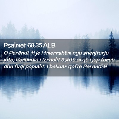 Picture 02 - Psalmet 68:35 ALB - O Perëndi, ti je i tmerrshëm nga shenjtorja - Bible Verse Picture