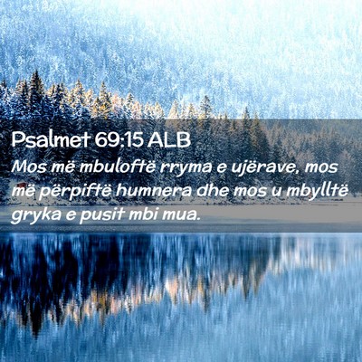 Picture 02 - Psalmet 69:15 ALB - Mos më mbuloftë rryma e ujërave, mos më - Bible Verse Picture