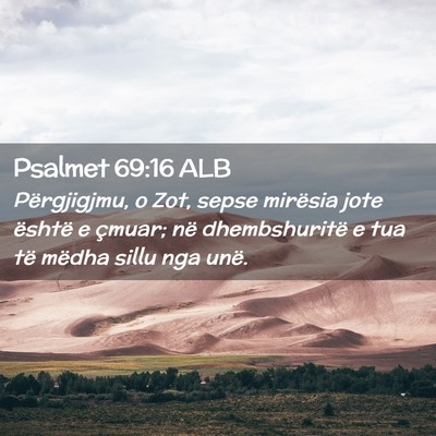 Picture 02 - Psalmet 69:16 ALB - Përgjigjmu, o Zot, sepse mirësia jote është e - Bible Verse Picture
