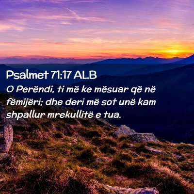 Picture 02 - Psalmet 71:17 ALB - O Perëndi, ti më ke mësuar që në fëmijëri; - Bible Verse Picture