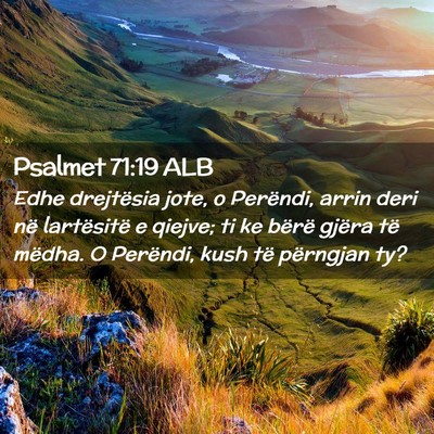 Picture 02 - Psalmet 71:19 ALB - Edhe drejtësia jote, o Perëndi, arrin deri në - Bible Verse Picture
