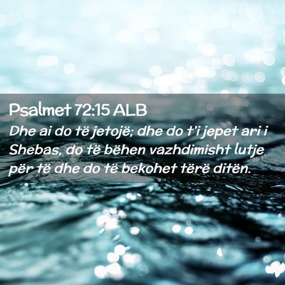 Picture 02 - Psalmet 72:15 ALB - Dhe ai do të jetojë; dhe do t’i jepet ari i - Bible Verse Picture