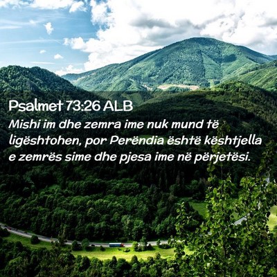 Picture 02 - Psalmet 73:26 ALB - Mishi im dhe zemra ime nuk mund të ligështohen, - Bible Verse Picture
