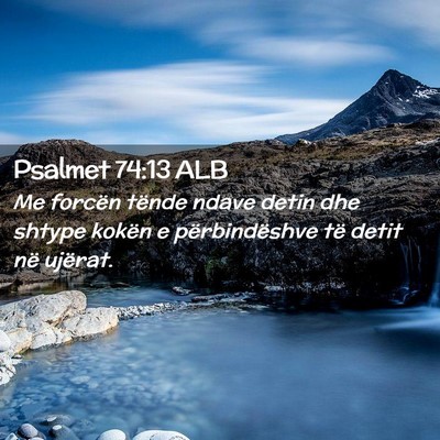 Picture 02 - Psalmet 74:13 ALB - Me forcën tënde ndave detin dhe shtype kokën e - Bible Verse Picture