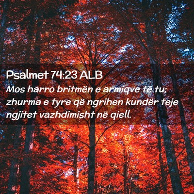 Picture 02 - Psalmet 74:23 ALB - Mos harro britmën e armiqve të tu; zhurma e - Bible Verse Picture