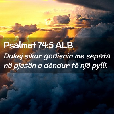 Picture 02 - Psalmet 74:5 ALB - Dukej sikur godisnin me sëpata në pjesën e - Bible Verse Picture