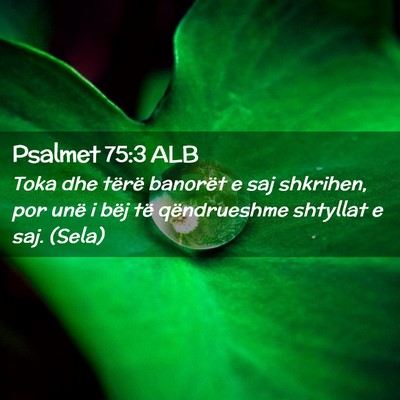 Picture 02 - Psalmet 75:3 ALB - Toka dhe tërë banorët e saj shkrihen, por unë - Bible Verse Picture