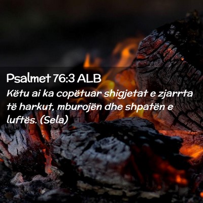 Picture 02 - Psalmet 76:3 ALB - Këtu ai ka copëtuar shigjetat e zjarrta të - Bible Verse Picture