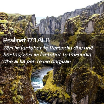 Picture 02 - Psalmet 77:1 ALB - Zëri im lartohet te Perëndia dhe unë bërtas; - Bible Verse Picture