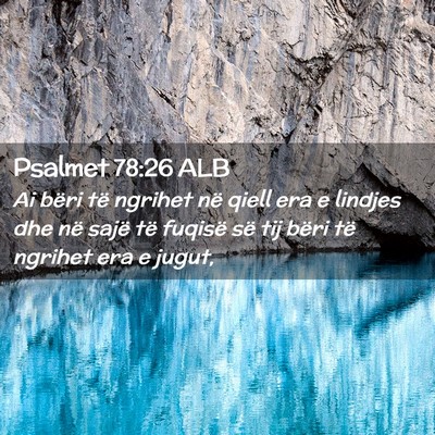 Picture 02 - Psalmet 78:26 ALB - Ai bëri të ngrihet në qiell era e lindjes dhe - Bible Verse Picture