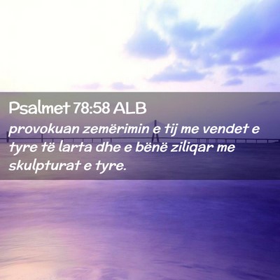 Picture 02 - Psalmet 78:58 ALB - provokuan zemërimin e tij me vendet e tyre të - Bible Verse Picture