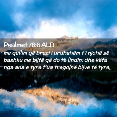Picture 02 - Psalmet 78:6 ALB - me qëllim që brezi i ardhshëm t’i njohë së - Bible Verse Picture