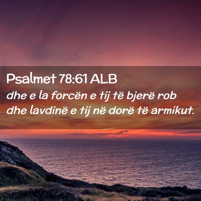 Picture 02 - Psalmet 78:61 ALB - dhe e la forcën e tij të bjerë rob dhe - Bible Verse Picture