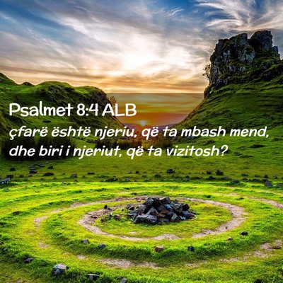 Picture 02 - Psalmet 8:4 ALB - çfarë është njeriu, që ta mbash mend, dhe - Bible Verse Picture