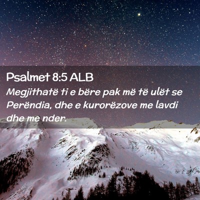 Picture 02 - Psalmet 8:5 ALB - Megjithatë ti e bëre pak më të ulët se - Bible Verse Picture